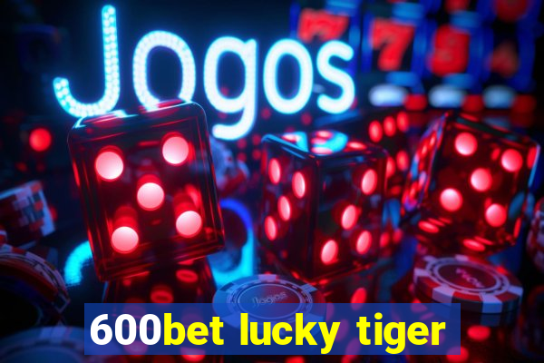 600bet lucky tiger